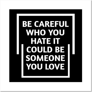 be careful who you hate it could be someone you love Posters and Art